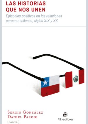 Las historias que nos unen: episodios positivos en las relaciones peruano-chilenas, siglos XIX y XX