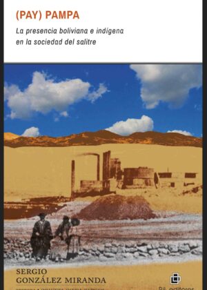 (Pay)Pampa: la presencia boliviana e indígena en la sociedad del salitre
