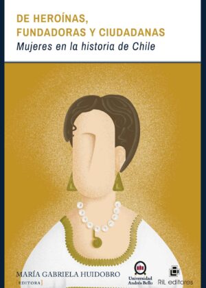 De heroínas, fundadoras y ciudadanas: mujeres en la historia de Chile