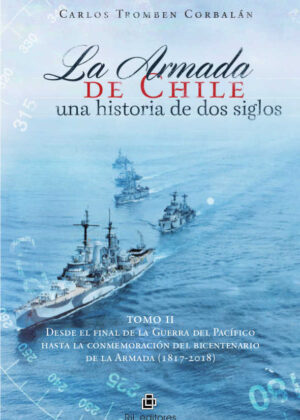 La Armada de Chile, una historia de dos siglos En conmemoración del bicentenario de la Armada de Chile (1817-2017). Tomo I