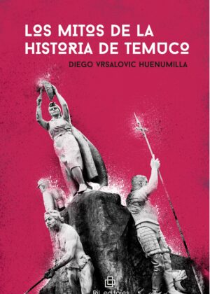 Los mitos de la historia de Temuco. De la fundación al gran incendio